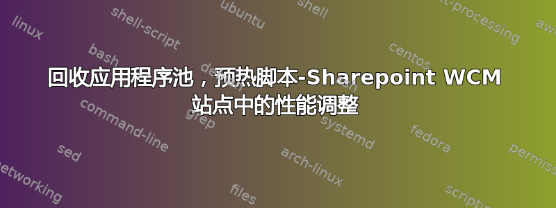 回收应用程序池，预热脚本-Sharepoint WCM 站点中的性能调整