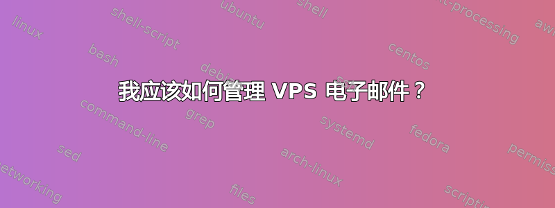 我应该如何管理 VPS 电子邮件？