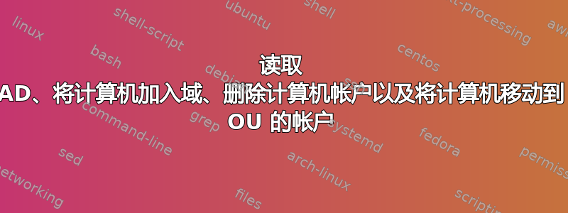 读取 AD、将计算机加入域、删除计算机帐户以及将计算机移动到 OU 的帐户