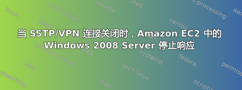 当 SSTP/VPN 连接关闭时，Amazon EC2 中的 Windows 2008 Server 停止响应