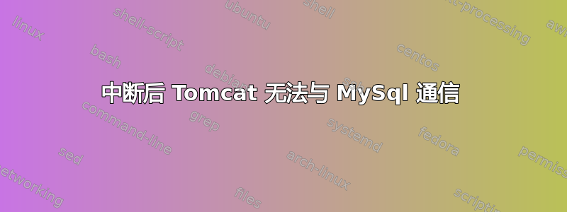 中断后 Tomcat 无法与 MySql 通信