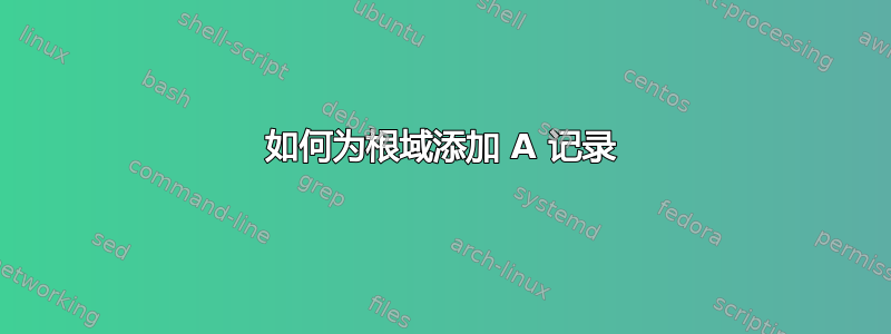 如何为根域添加 A 记录