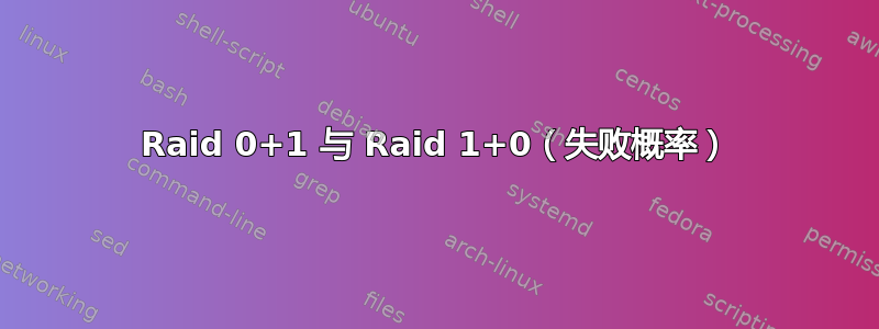 Raid 0+1 与 Raid 1+0（失败概率）