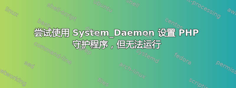 尝试使用 System_Daemon 设置 PHP 守护程序，但无法运行