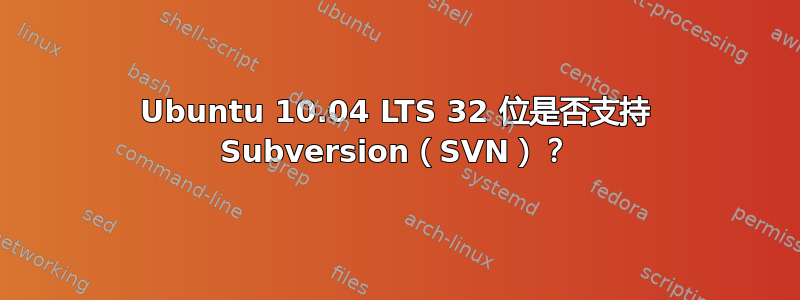 Ubuntu 10.04 LTS 32 位是否支持 Subversion（SVN）？