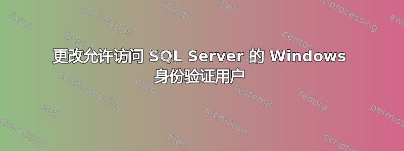 更改允许访问 SQL Server 的 Windows 身份验证用户