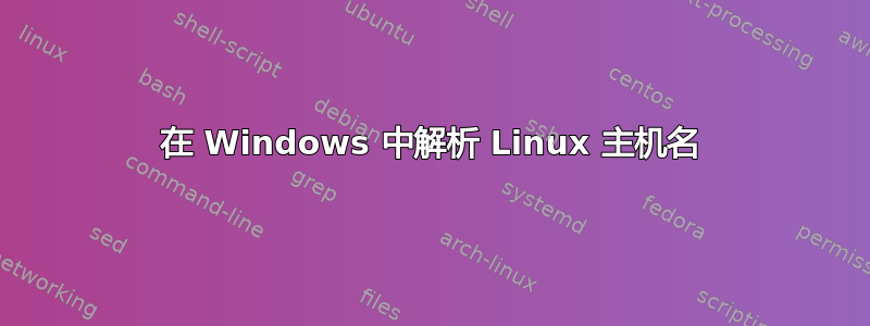 在 Windows 中解析 Linux 主机名