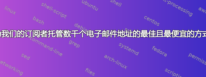 为我们的订阅者托管数千个电子邮件地址的最佳且最便宜的方式