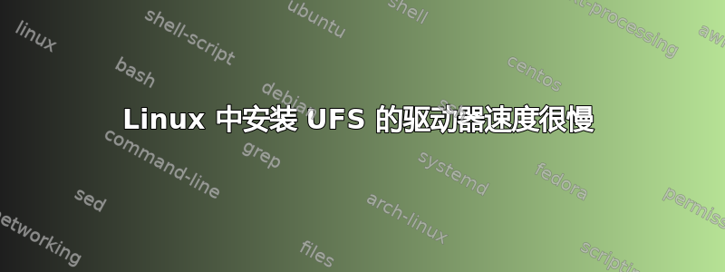 Linux 中安装 UFS 的驱动器速度很慢