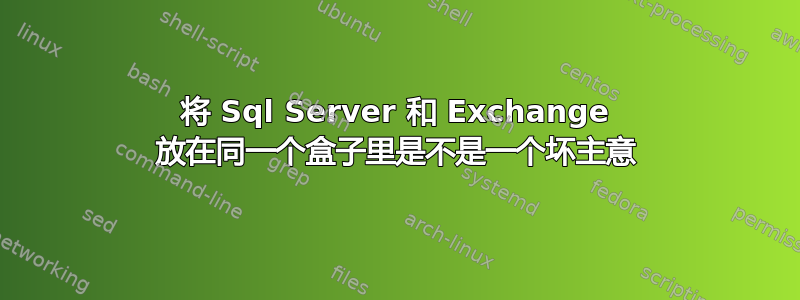 将 Sql Server 和 Exchange 放在同一个盒子里是不是一个坏主意