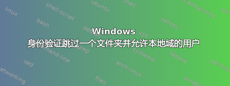 Windows 身份验证跳过一个文件夹并允许本地域的用户