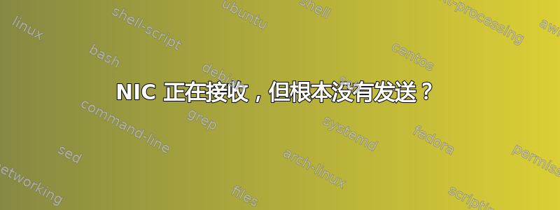 NIC 正在接收，但根本没有发送？