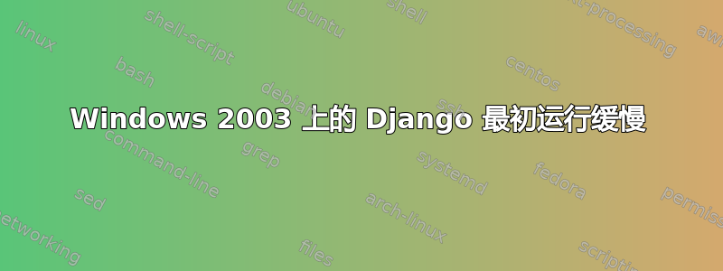 Windows 2003 上的 Django 最初运行缓慢