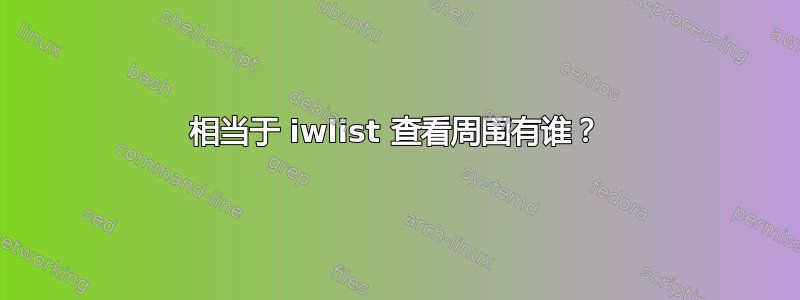 相当于 iwlist 查看周围有谁？