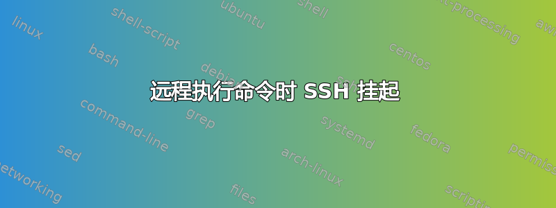 远程执行命令时 SSH 挂起