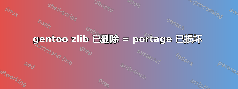 gentoo zlib 已删除 = portage 已损坏