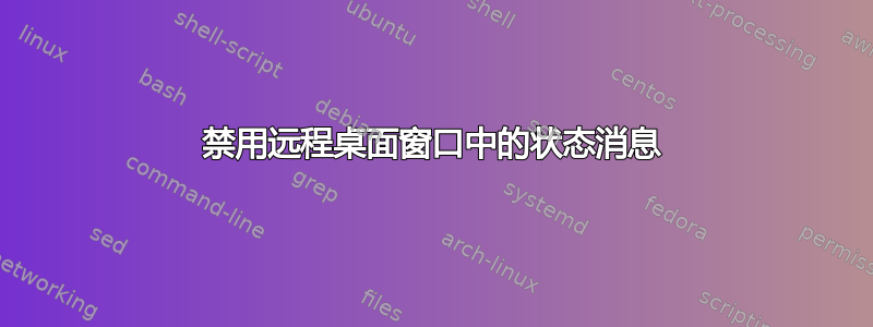 禁用远程桌面窗口中的状态消息