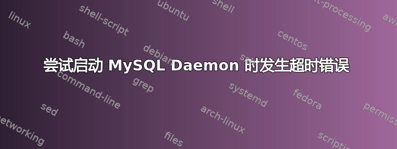 尝试启动 MySQL Daemon 时发生超时错误