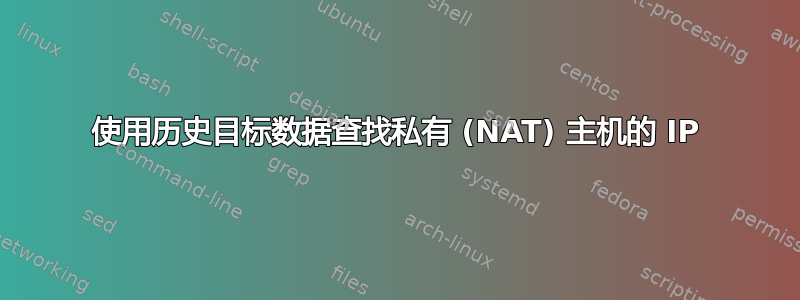 使用历史目标数据查找私有 (NAT) 主机的 IP