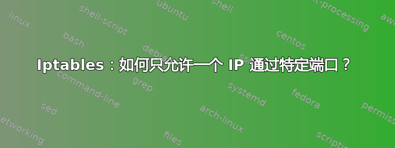 Iptables：如何只允许一个 IP 通过特定端口？