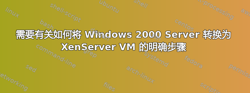 需要有关如何将 Windows 2000 Server 转换为 XenServer VM 的明确步骤