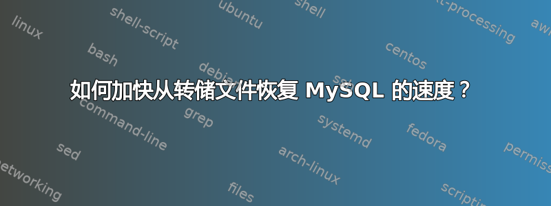 如何加快从转储文件恢复 MySQL 的速度？