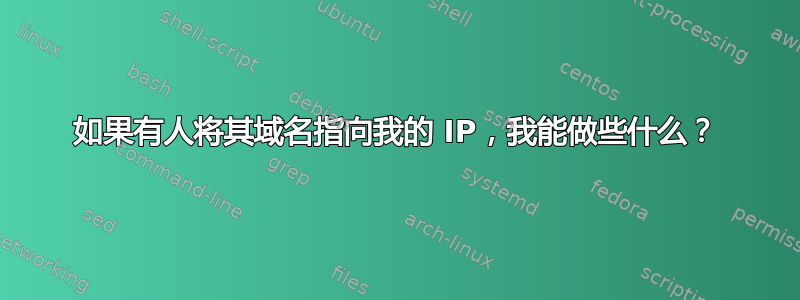 如果有人将其域名指向我的 IP，我能做些什么？