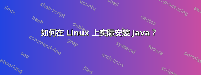 如何在 Linux 上实际安装 Java？