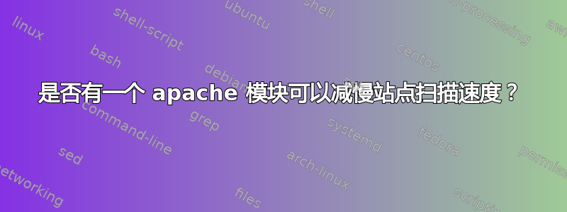 是否有一个 apache 模块可以减慢站点扫描速度？