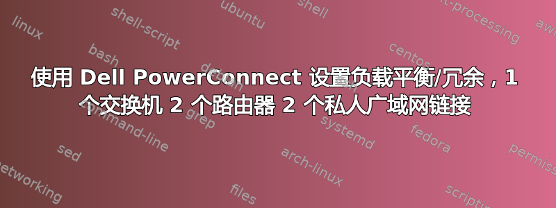 使用 Dell PowerConnect 设置负载平衡/冗余，1 个交换机 2 个路由器 2 个私人广域网链接