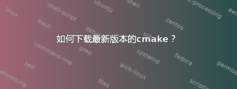 如何下载最新版本的cmake？