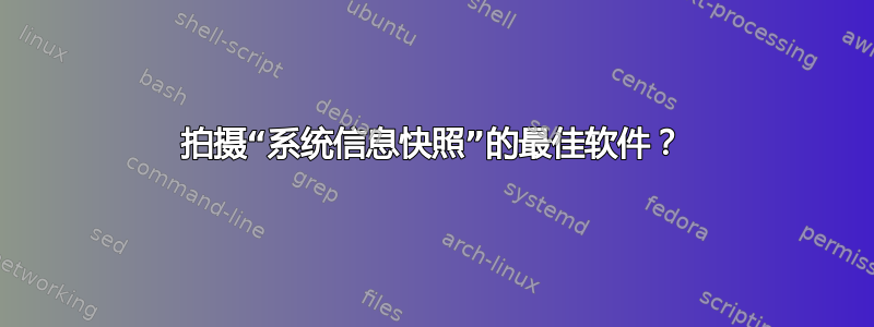 拍摄“系统信息快照”的最佳软件？