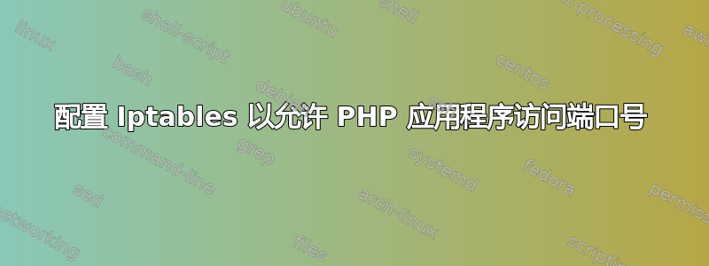 配置 Iptables 以允许 PHP 应用程序访问端口号