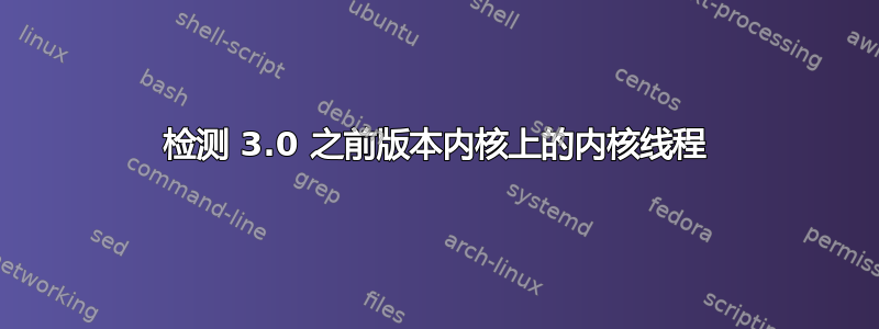 检测 3.0 之前版本内核上的内核线程