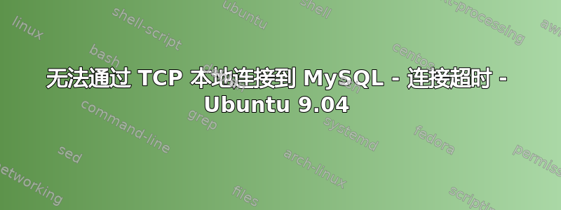 无法通过 TCP 本地连接到 MySQL - 连接超时 - Ubuntu 9.04