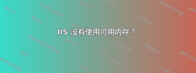 IIS 没有使用可用内存？