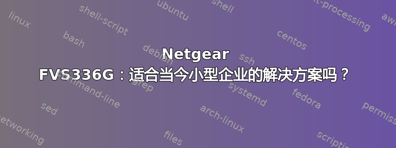 Netgear FVS336G：适合当今小型企业的解决方案吗？