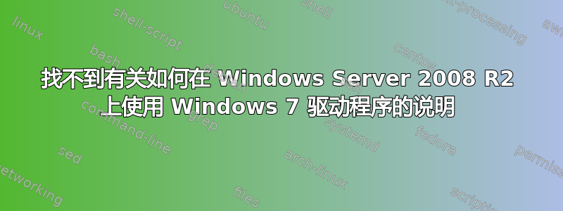 找不到有关如何在 Windows Server 2008 R2 上使用 Windows 7 驱动程序的说明