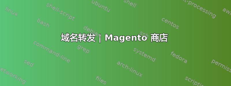 域名转发 | Magento 商店