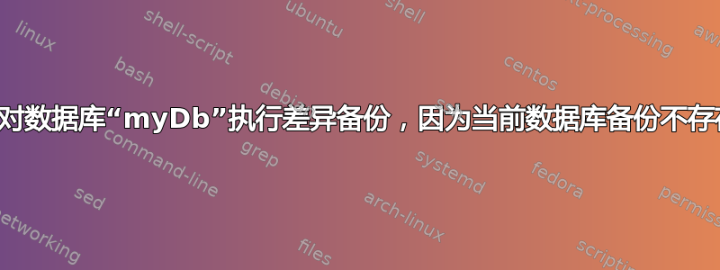 “无法对数据库“myDb”执行差异备份，因为当前数据库备份不存在。”