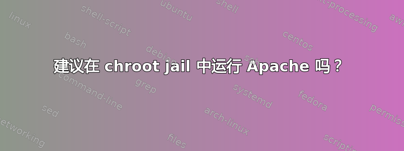 建议在 chroot jail 中运行 Apache 吗？