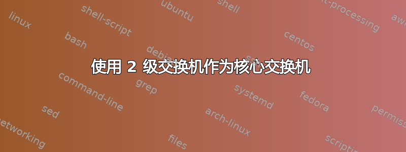 使用 2 级交换机作为核心交换机