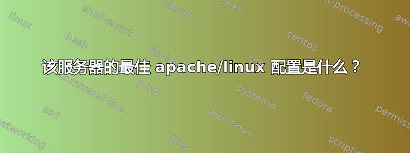 该服务器的最佳 apache/linux 配置是什么？