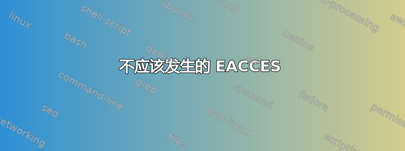 不应该发生的 EACCES