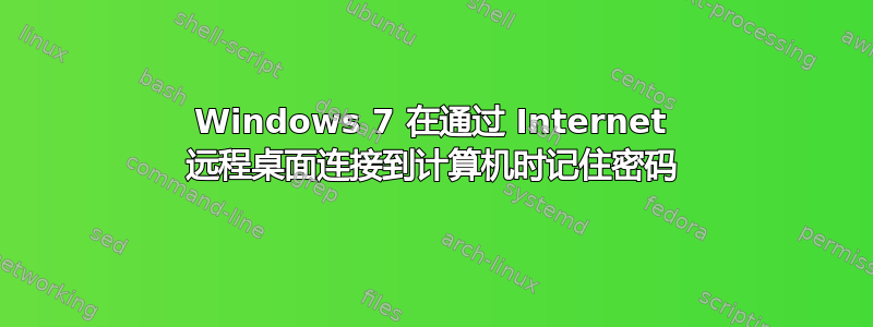 Windows 7 在通过 Internet 远程桌面连接到计算机时记住密码