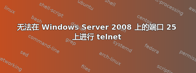 无法在 Windows Server 2008 上的端口 25 上进行 telnet