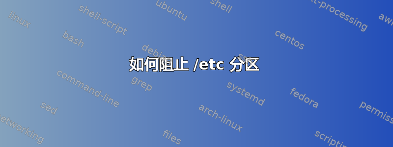 如何阻止 /etc 分区