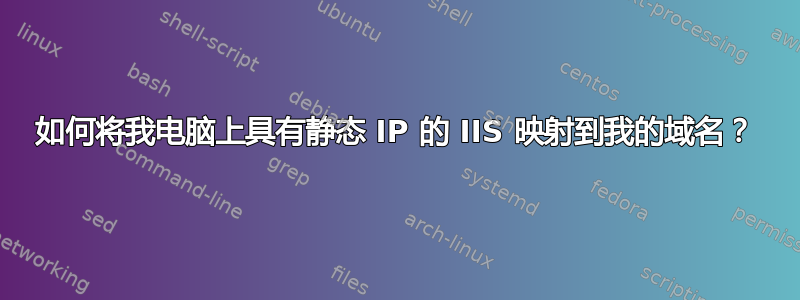 如何将我电脑上具有静态 IP 的 IIS 映射到我的域名？