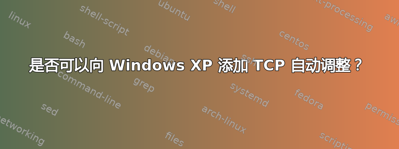 是否可以向 Windows XP 添加 TCP 自动调整？