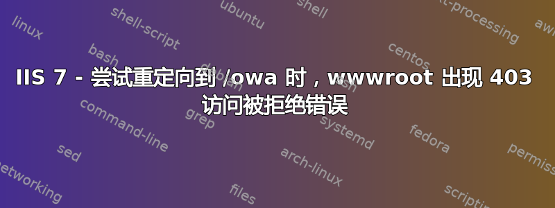 IIS 7 - 尝试重定向到 /owa 时，wwwroot 出现 403 访问被拒绝错误